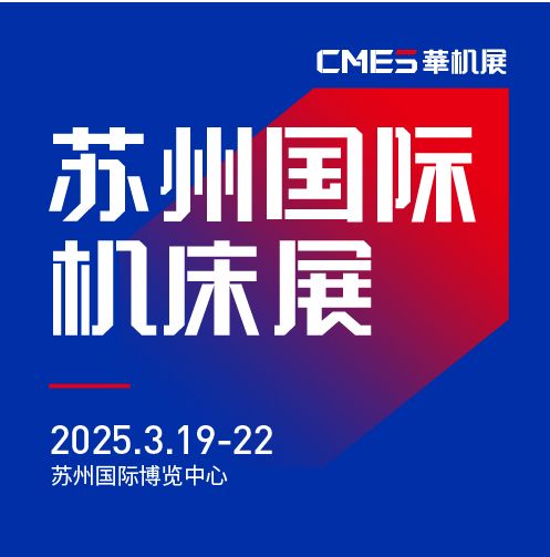 第七屆CMES華機展|蘇州國 際機床展將于2025年3月19-22日在蘇州國 際博覽中心開幕！